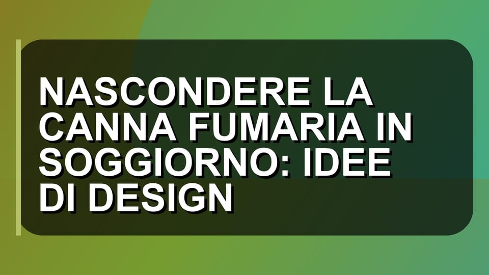 🏠 NASCONDERE LA CANNA FUMARIA IN SOGGIORNO: IDEE DI DESIGN