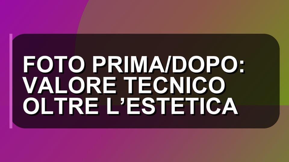 🏠 FOTO PRIMA/DOPO: VALORE TECNICO OLTRE L’ESTETICA