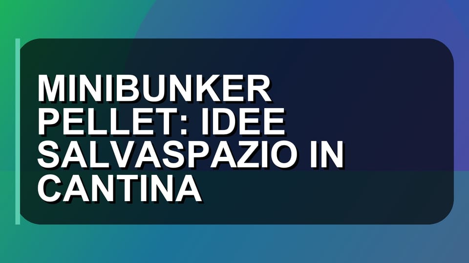 🔥 MINIBUNKER PELLET: IDEE SALVASPAZIO IN CANTINA