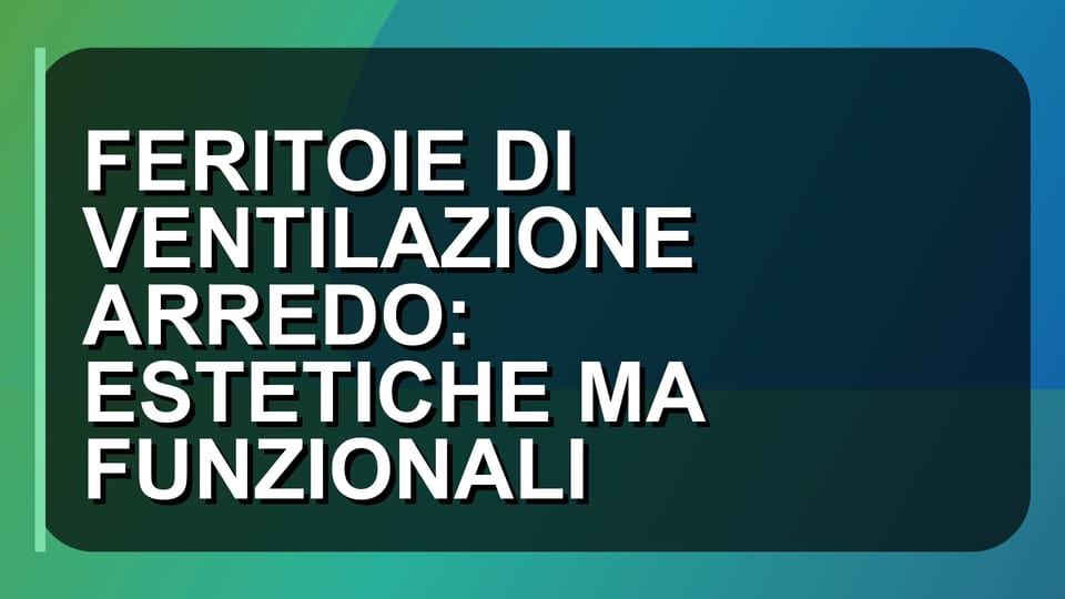 🪟 FERITOIE DI VENTILAZIONE ARREDO: ESTETICHE MA FUNZIONALI