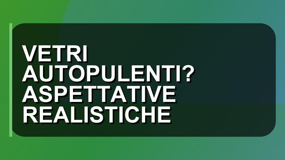 🧹 VETRI AUTOPULENTI? ASPETTATIVE REALISTICHE