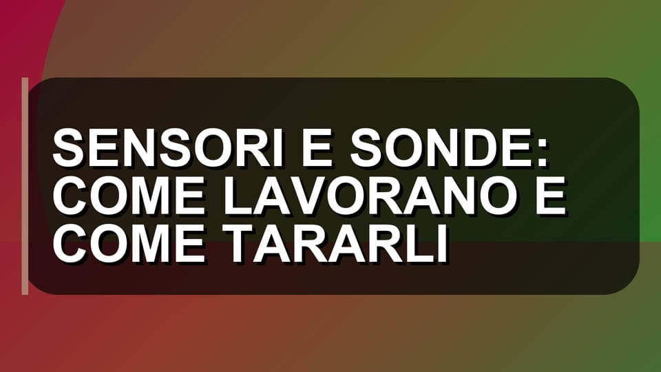 🛠️ SENSORI E SONDE: COME LAVORANO E COME TARARLI