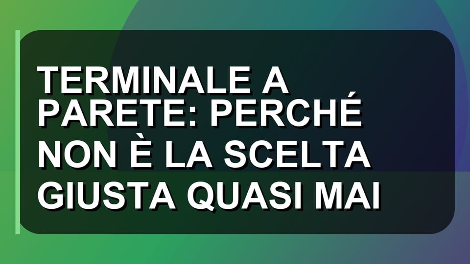 🔥 TERMINALE A PARETE: PERCHÉ NON È LA SCELTA GIUSTA QUASI MAI