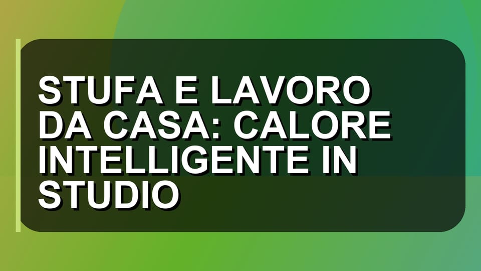 🔥 STUFA E LAVORO DA CASA: CALORE INTELLIGENTE IN STUDIO