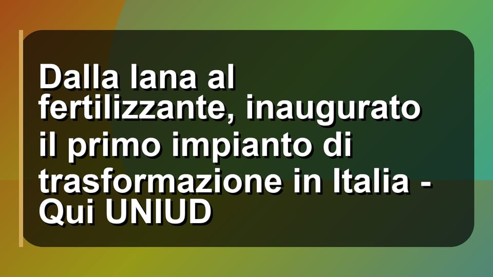 ♻️ Dalla lana al fertilizzante, inaugurato il primo impianto di trasformazione in Italia - Qui UNIUD