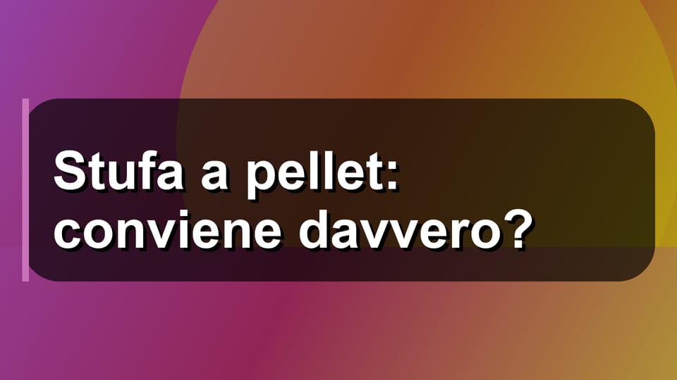 🔥 Stufa a pellet: conviene davvero?