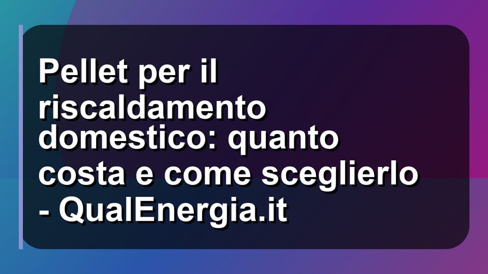 🔥 Pellet per il riscaldamento domestico: quanto costa e come sceglierlo - QualEnergia.it