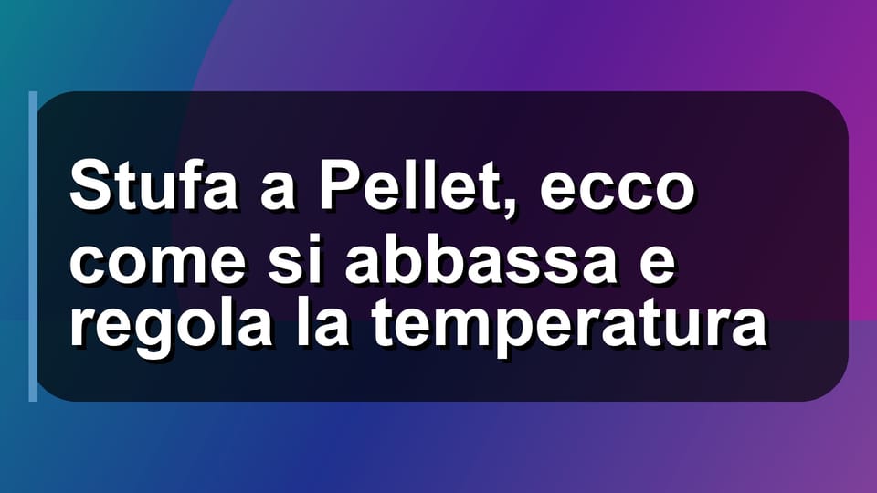 🔥 Stufa a Pellet, ecco come si abbassa e regola la temperatura
