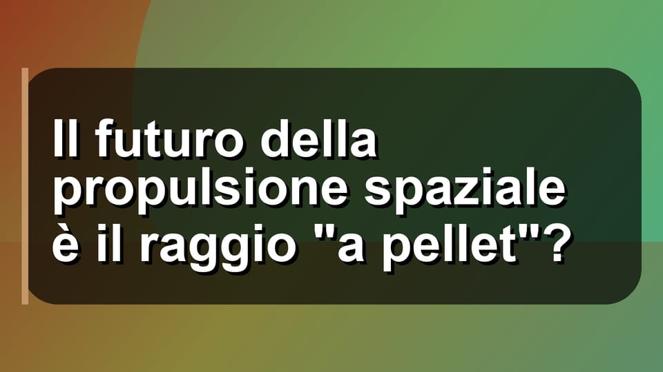 🚀 Il futuro della propulsione spaziale è il raggio "a pellet"?