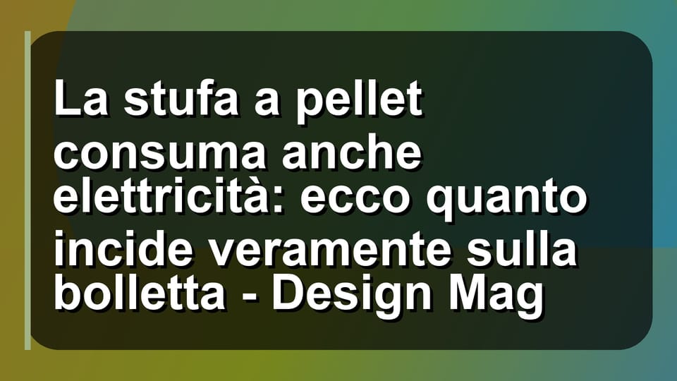 🔥 La stufa a pellet consuma anche elettricità: ecco quanto incide veramente sulla bolletta - Design Mag