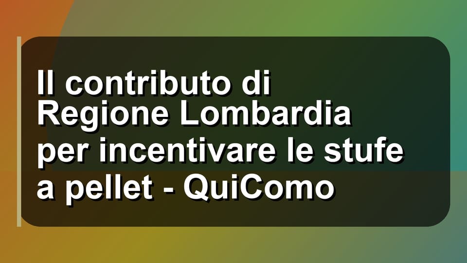 🔥 Il contributo di Regione Lombardia per incentivare le stufe a pellet - QuiComo