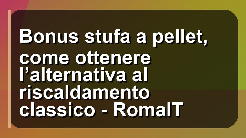 🔥 Bonus stufa a pellet, come ottenere l’alternativa al riscaldamento classico - RomaIT