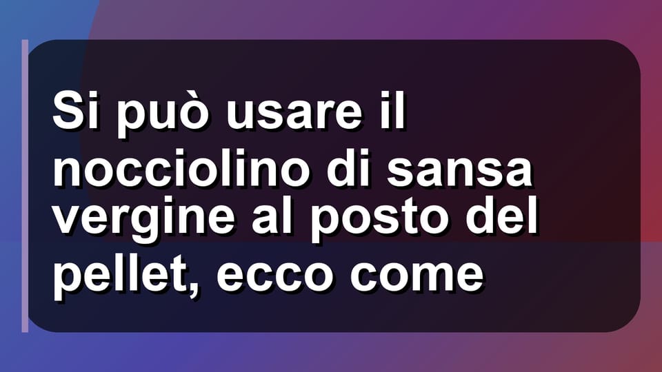 ♻️ Si può usare il nocciolino di sansa vergine al posto del pellet, ecco come