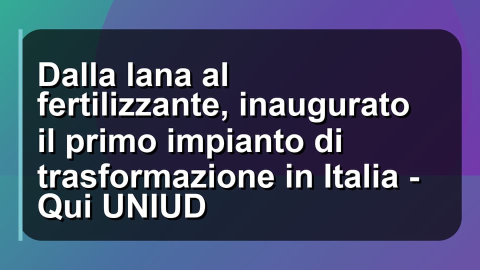 ♻️ Dalla lana al fertilizzante, inaugurato il primo impianto di trasformazione in Italia - Qui UNIUD