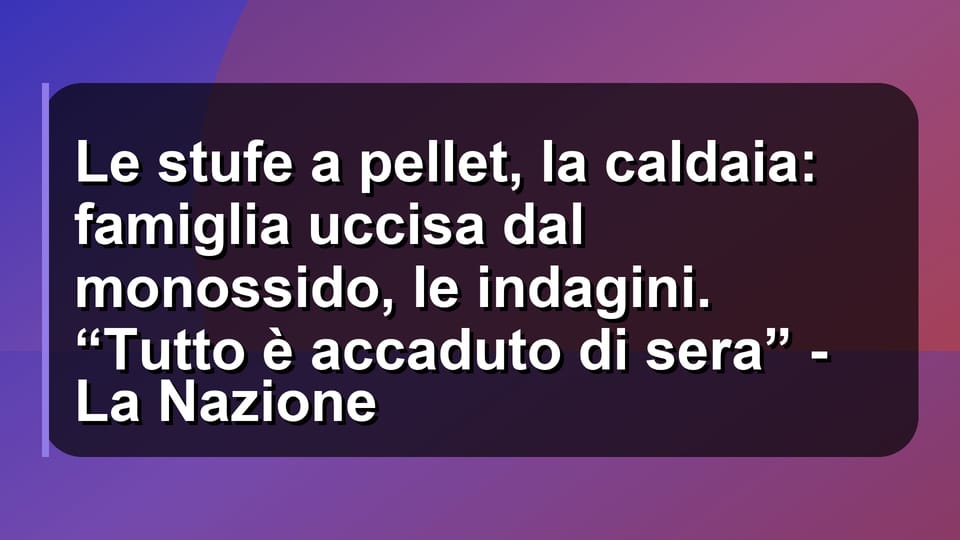 🔥 Le stufe a pellet, la caldaia: famiglia uccisa dal monossido, le indagini. “Tutto è accaduto di sera” - La Nazione