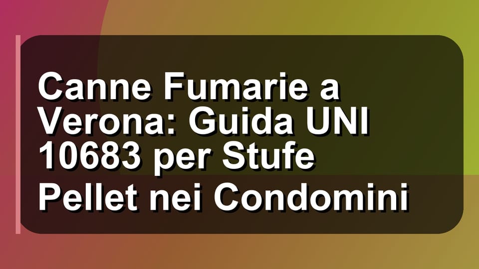 🔥 Canne Fumarie a Verona: Guida UNI 10683 per Stufe Pellet nei Condomini