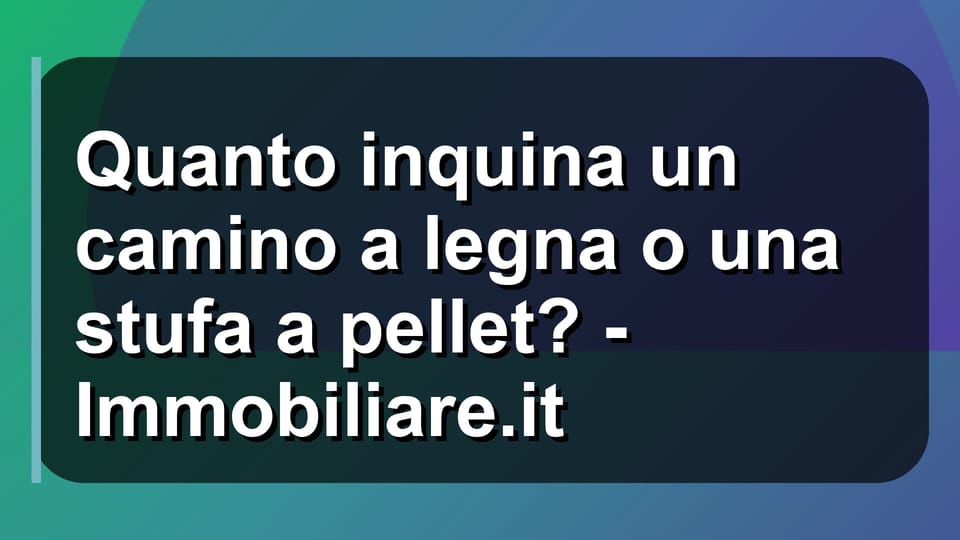 🔥 Quanto inquina un camino a legna o una stufa a pellet? - Immobiliare.it