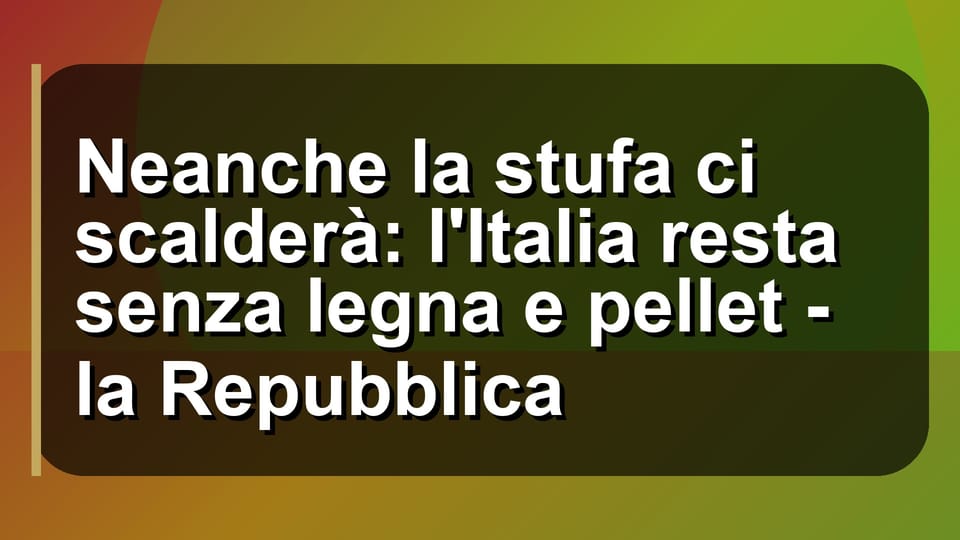 🔥 Neanche la stufa ci scalderà: l'Italia resta senza legna e pellet - la Repubblica