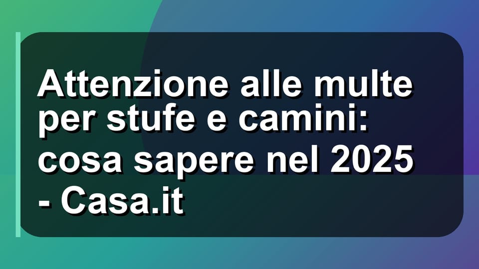 🔥 Attenzione alle multe per stufe e camini: cosa sapere nel 2025 - Casa.it