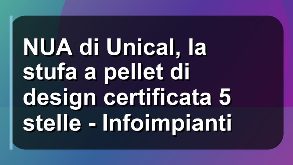 🔥 NUA di Unical, la stufa a pellet di design certificata 5 stelle - Infoimpianti