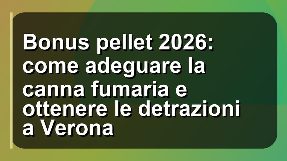 🔥 Bonus pellet 2026: come adeguare la canna fumaria e ottenere le detrazioni a Verona