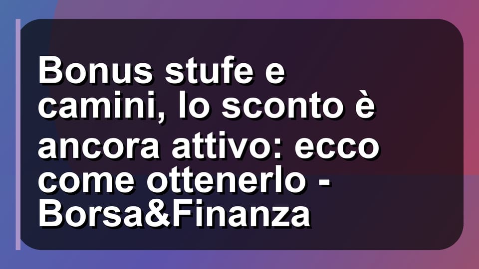 🔥 Bonus stufe e camini, lo sconto è ancora attivo: ecco come ottenerlo - Borsa&Finanza