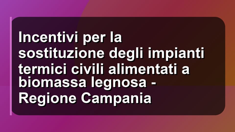 🔥 Incentivi per la sostituzione degli impianti termici civili alimentati a biomassa legnosa - Regione Campania