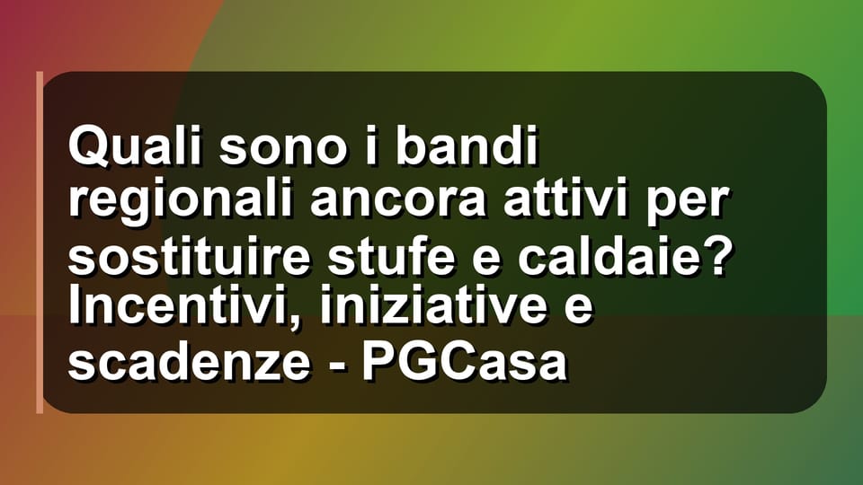 🔥 Quali sono i bandi regionali ancora attivi per sostituire stufe e caldaie? Incentivi, iniziative e scadenze - PGCasa