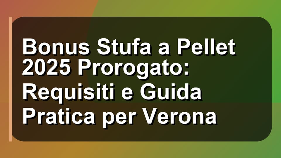 🔥 Bonus Stufa a Pellet 2025 Prorogato: Requisiti e Guida Pratica per Verona
