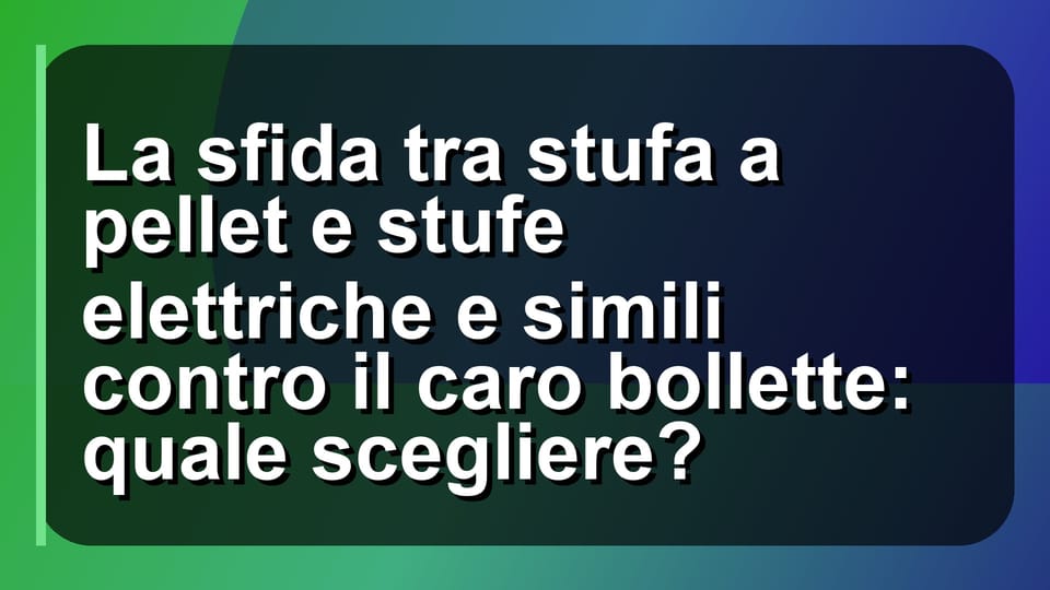 🔥 La sfida tra stufa a pellet e stufe elettriche e simili contro il caro bollette: quale scegliere?