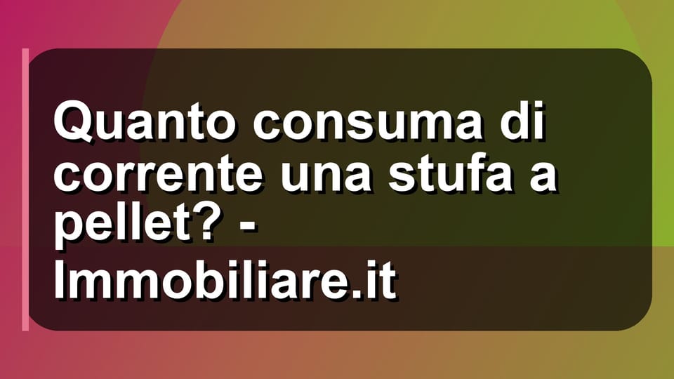 🔥 Quanto consuma di corrente una stufa a pellet? - Immobiliare.it