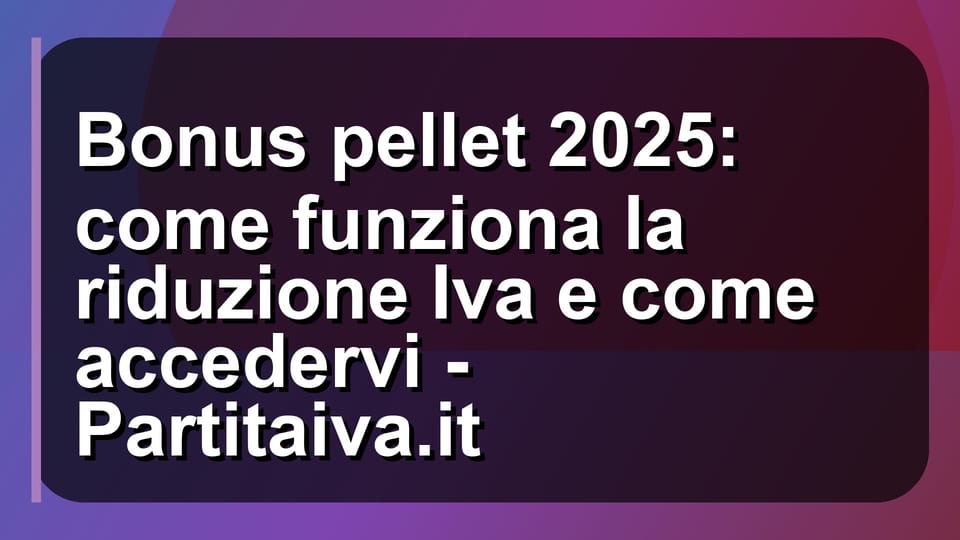 🔥 Bonus pellet 2025: come funziona la riduzione Iva e come accedervi - Partitaiva.it
