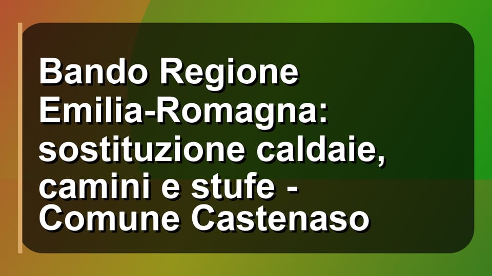 🔥 Bando Regione Emilia-Romagna: sostituzione caldaie, camini e stufe - Comune Castenaso