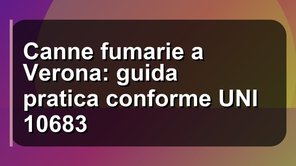 🔥 Canne fumarie a Verona: guida pratica conforme UNI 10683
