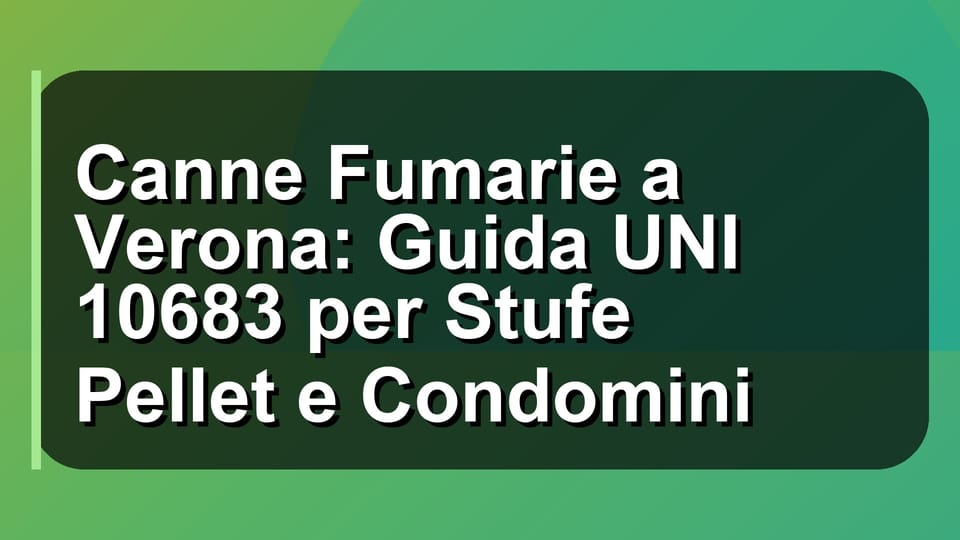 🔥 Canne Fumarie a Verona: Guida UNI 10683 per Stufe Pellet e Condomini