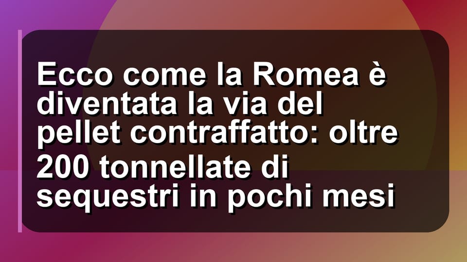 🔥 Ecco come la Romea è diventata la via del pellet contraffatto: oltre 200 tonnellate di sequestri in pochi mesi