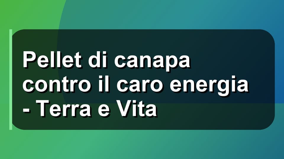 🌿 Pellet di canapa contro il caro energia - Terra e Vita