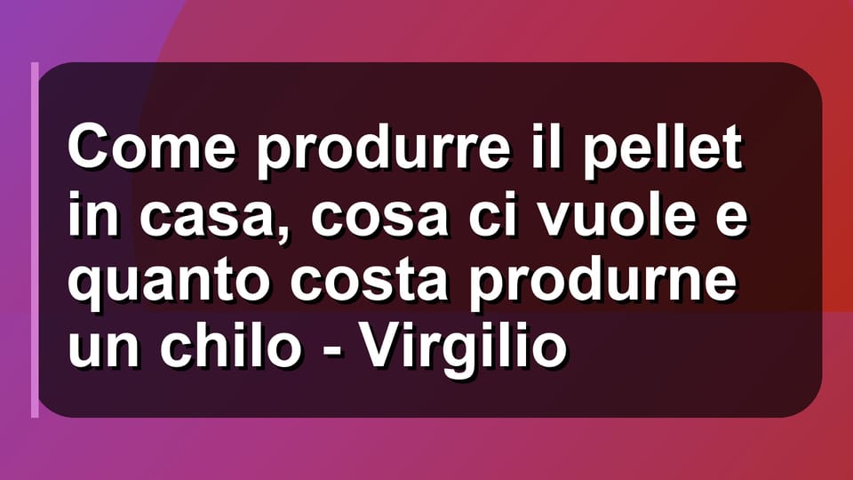 🔥 Come produrre il pellet in casa, cosa ci vuole e quanto costa produrne un chilo - Virgilio