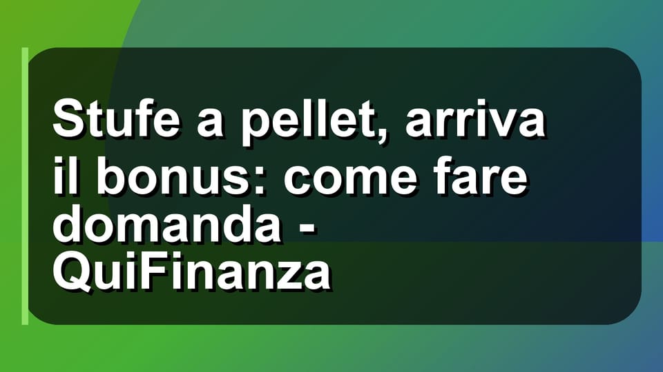 🔥 Stufe a pellet, arriva il bonus: come fare domanda - QuiFinanza
