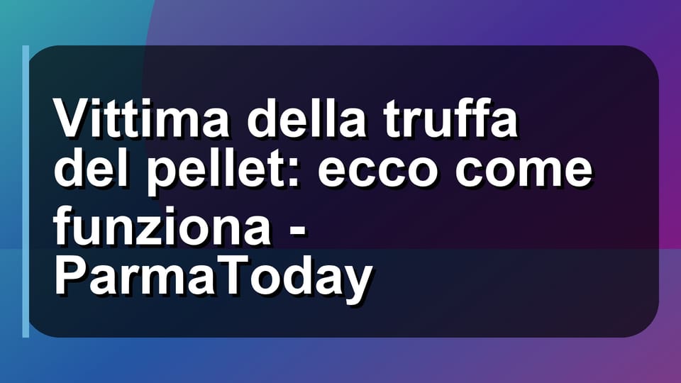 🔥 Vittima della truffa del pellet: ecco come funziona - ParmaToday