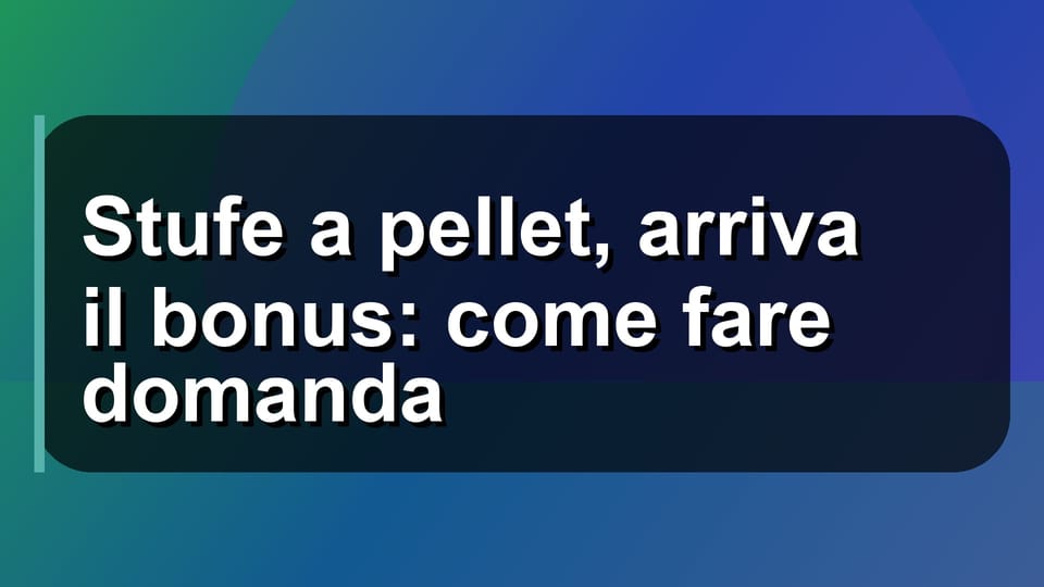 🔥 Stufe a pellet, arriva il bonus: come fare domanda