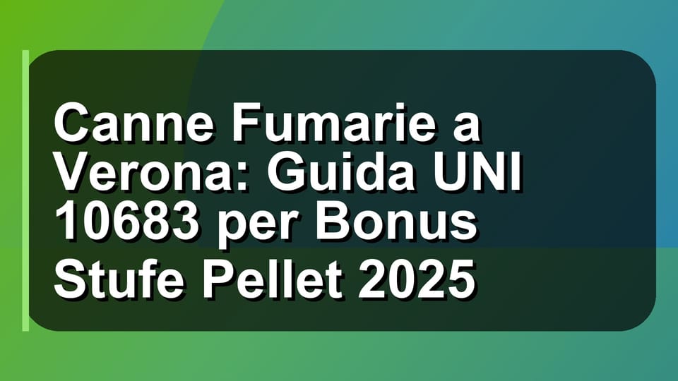🔥 Canne Fumarie a Verona: Guida UNI 10683 per Bonus Stufe Pellet 2025
