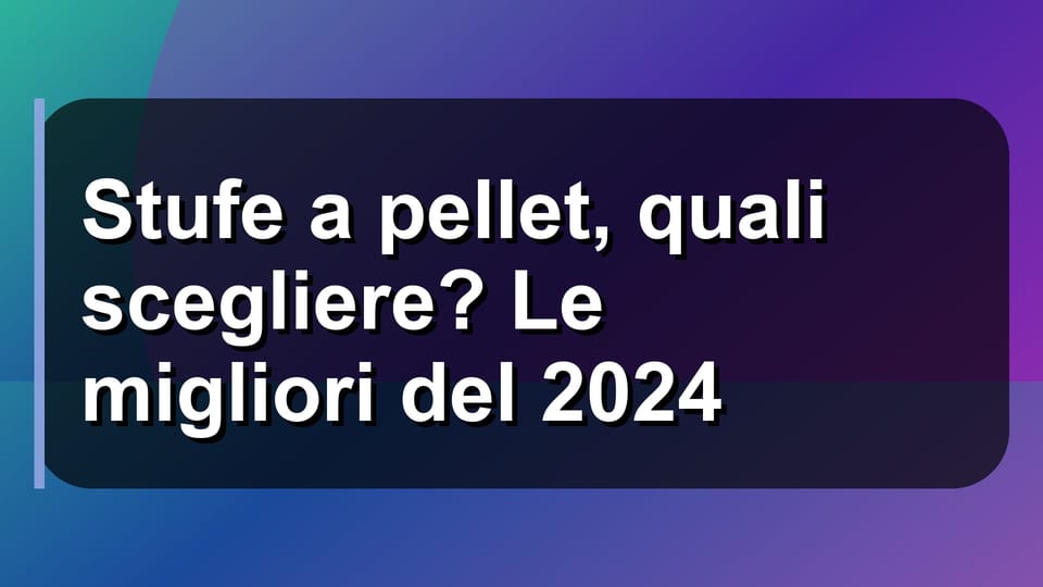🔥 Stufe a pellet, quali scegliere? Le migliori del 2024
