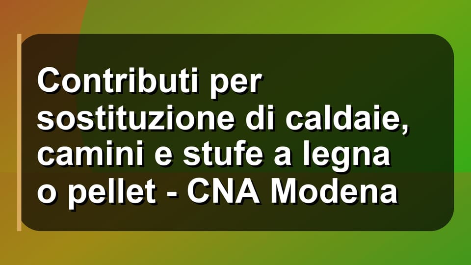 🔥 Contributi per sostituzione di caldaie, camini e stufe a legna o pellet - CNA Modena