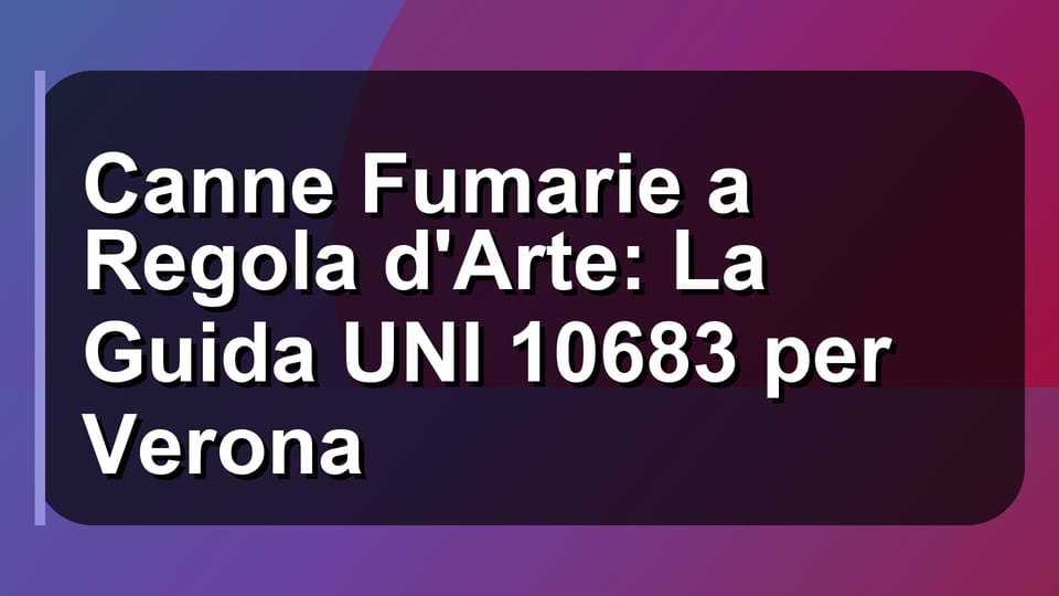 🔥 Canne Fumarie a Regola d'Arte: La Guida UNI 10683 per Verona