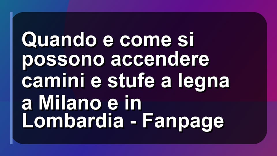 🔥 Quando e come si possono accendere camini e stufe a legna a Milano e in Lombardia - Fanpage