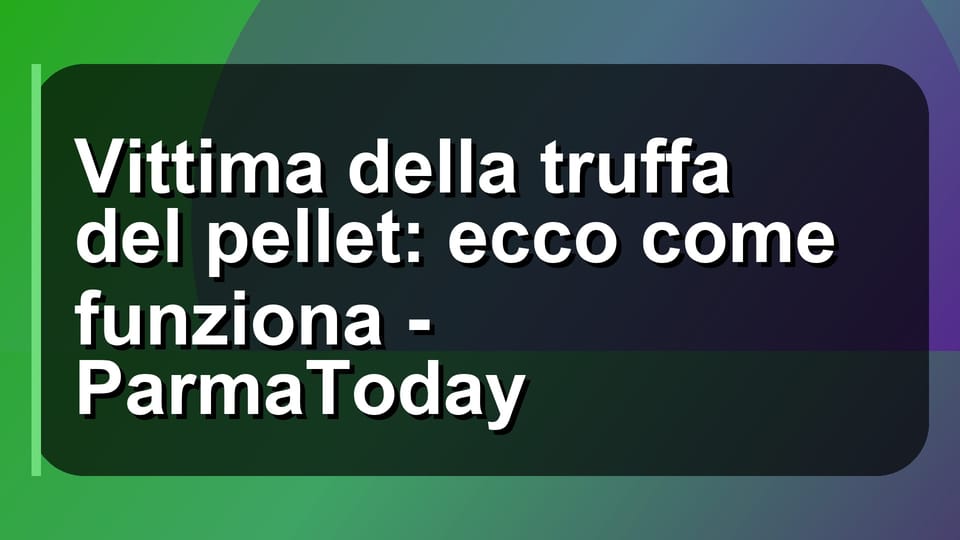 🔥 Vittima della truffa del pellet: ecco come funziona - ParmaToday