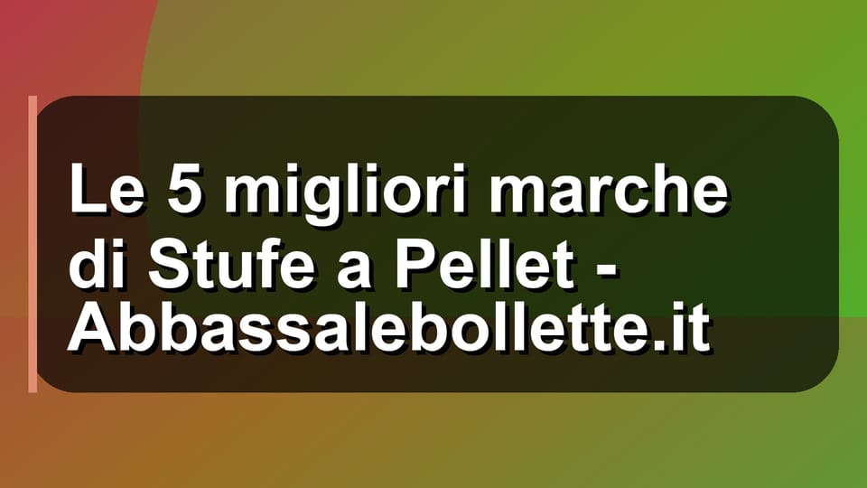 🔥 Le 5 migliori marche di Stufe a Pellet - Abbassalebollette.it