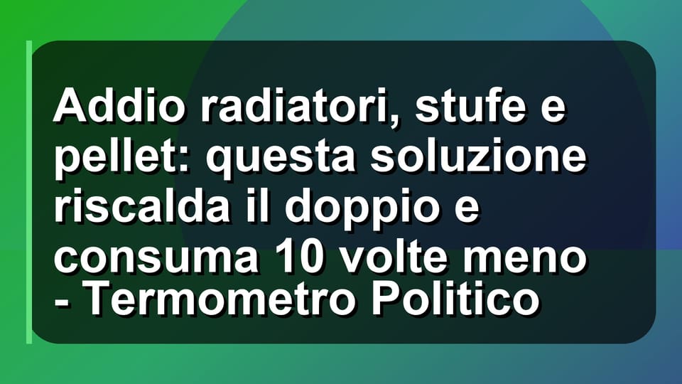 🔥 Addio radiatori, stufe e pellet: questa soluzione riscalda il doppio e consuma 10 volte meno - Termometro Politico