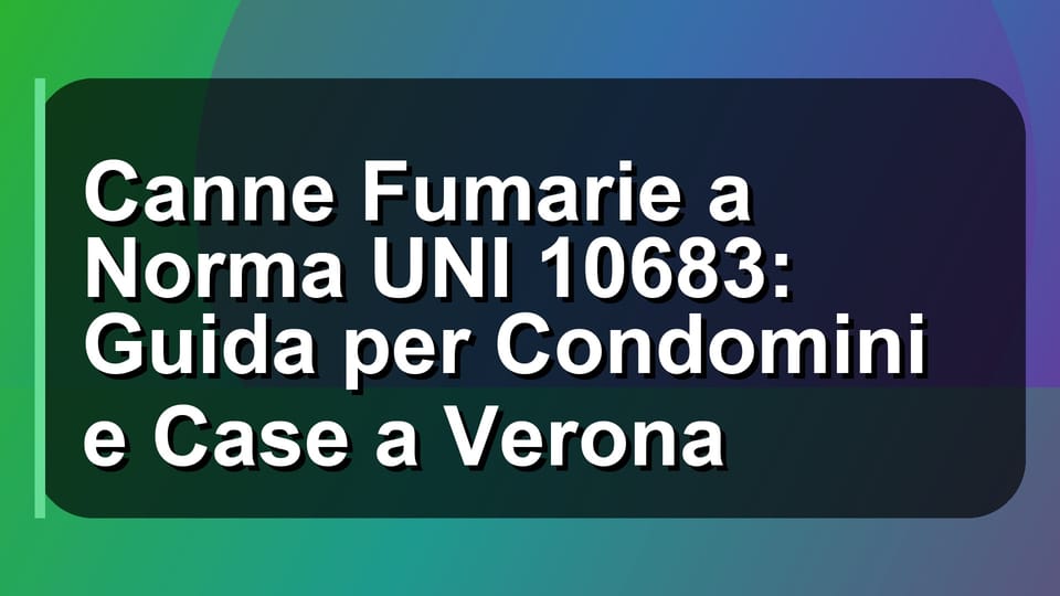🛖 Canne Fumarie a Norma UNI 10683: Guida per Condomini e Case a Verona